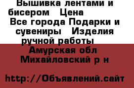 Вышивка лентами и бисером › Цена ­ 25 000 - Все города Подарки и сувениры » Изделия ручной работы   . Амурская обл.,Михайловский р-н